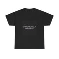 Chronically Present Tee